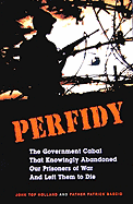 Perfidy: The Government Cabal That Knowingly Abandoned Our Prisoners of War and Left Them to Die