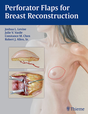 Perforator Flaps for Breast Reconstruction - Levine, Joshua L (Editor), and Vasile, Julie V (Editor), and Chen, Connie (Editor)