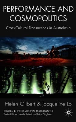 Performance and Cosmopolitics: Cross-Cultural Transactions in Australasia - Gilbert, H., and Lo, J.