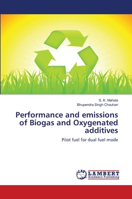 Performance and emissions of Biogas and Oxygenated additives - Mahala, S K, and Chauhan, Bhupendra Singh