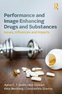 Performance and Image Enhancing Drugs and Substances: Issues, Influences and Impacts - Smith, Aaron, and Stewart, Bob, and Westberg, Kate