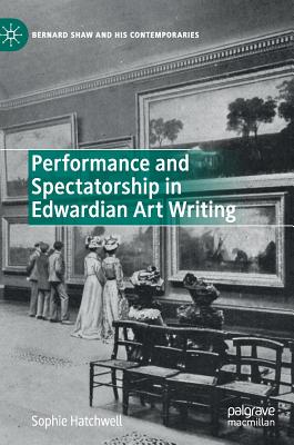 Performance and Spectatorship in Edwardian Art Writing - Hatchwell, Sophie, Dr.