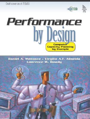 Performance by Design: Computer Capacity Planning by Example - Menasce, Daniel A, and Dowdy, Lawrence W, and Almeida, Virgilio A F