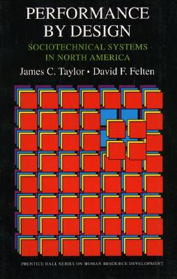 Performance by Design: Sociotechnical Systems in North America - Taylor, James C, and Felten, David F
