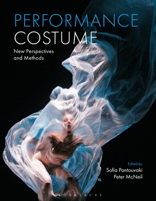 Performance Costume: New Perspectives and Methods - Pantouvaki, Sofia (Editor), and McNeil, Peter (Editor)