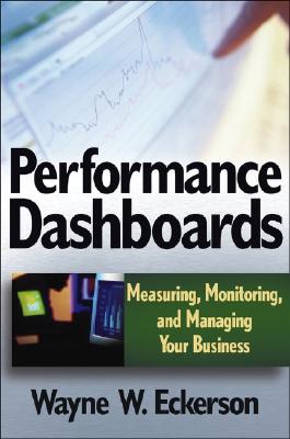 Performance Dashboards: Measuring, Monitoring, and Managing Your Business - Eckerson, Wayne W