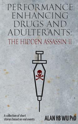 Performance Enhancing Drugs and Adulterants: The Hidden Assassin II - Wu, Alan Hb