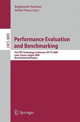 Performance Evaluation and Benchmarking: Transaction Processing Performance Council Technology Conference, Tpctc 2009, Lyon, France, August 24-28, 2009, Revised Selected Papers - Nambiar, Raghunath (Editor), and Poess, Meikel (Editor)