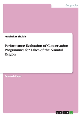 Performance Evaluation of Conservation Programmes for Lakes of the Nainital Region - Shukla, Prabhakar