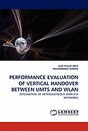 Performance Evaluation of Vertical Handover Between Umts and Wlan