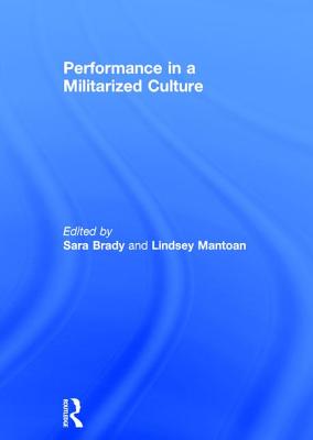 Performance in a Militarized Culture - Brady, Sara (Editor), and Mantoan, Lindsey (Editor)