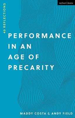 Performance in an Age of Precarity: 40 Reflections - Costa, Maddy, and Field, Andy