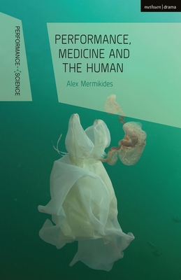 Performance, Medicine and the Human - Mermikides, Alex, and Lutterbie, John (Editor), and Shaughnessy, Nicola (Editor)