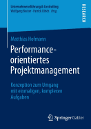 Performance-Orientiertes Projektmanagement: Konzeption Zum Umgang Mit Einmaligen, Komplexen Aufgaben