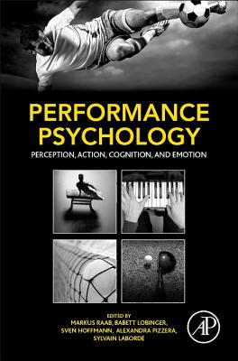 Performance Psychology: Perception, Action, Cognition, and Emotion - Raab, Markus (Editor), and Lobinger, Babett (Editor), and Hoffmann, Sven (Editor)