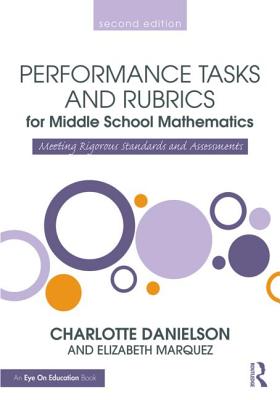 Performance Tasks and Rubrics for Middle School Mathematics: Meeting Rigorous Standards and Assessments - Danielson, Charlotte, and Marquez, Elizabeth