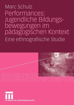 Performances: Jugendliche Bildungsbewegungen Im Padagogischen Kontext: Eine Ethnografische Studie - Schulz, Marc