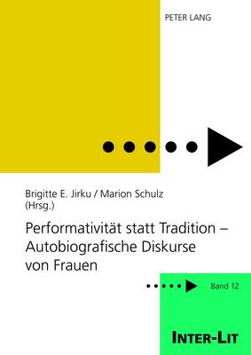 Performativitaet Statt Tradition - Autobiografische Diskurse Von Frauen: Unter Mitarbeit Von Sarah Guddat Und Sabine Hastedt - Stiftung Frauen-Literatur- (Editor), and Jirku, Brigitte (Editor), and Schulz, Marion (Editor)