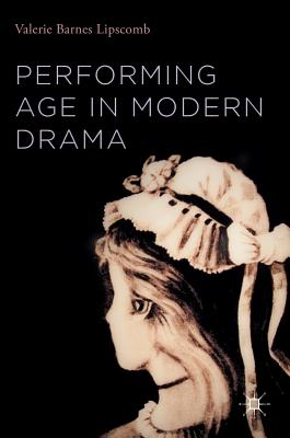 Performing Age in Modern Drama - Lipscomb, Valerie Barnes