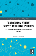 Performing Atheist Selves in Digital Publics: U.S. Women and Non-Religious Identity Online