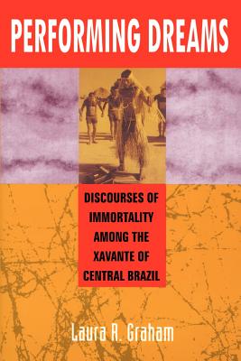 Performing Dreams: Discoveries of Immortality Among the Xavante of Central Brazil - Graham, Laura R