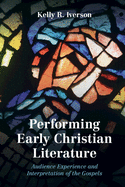 Performing Early Christian Literature: Audience Experience and Interpretation of the Gospels