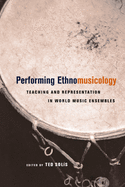 Performing Ethnomusicology: Teaching and Representation in World Music Ensembles