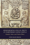 Performing Filial Piety in Northern Song China: Family, State, and Native Place