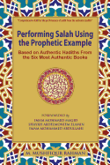 Performing Salah Using the Prophetic Example (black & white): Based on Authentic Hadiths From the Six Most Authentic Books