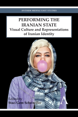 Performing the Iranian State: Visual Culture and Representations of Iranian Identity - Gem Scheiwiller, Staci (Editor)