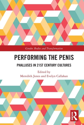 Performing the Penis: Phalluses in 21st Century Cultures - Jones, Meredith (Editor), and Callahan, Evelyn (Editor)