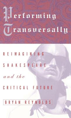 Performing Transversally: Reimagining Shakespeare and the Critical Future - Loparo, Kenneth A