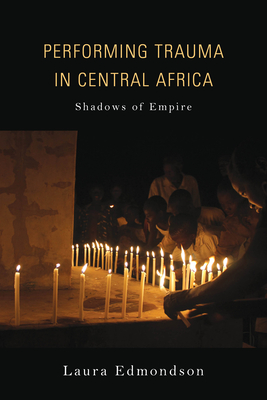 Performing Trauma in Central Africa: Shadows of Empire - Edmondson, Laura