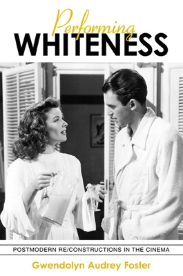 Performing Whiteness: Postmodern Re/Constructions in the Cinema - Foster, Gwendolyn Audrey, Professor