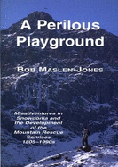 Perilous Playground, A - Misadventures in Snowdonia and the Development of the Mountain Rescue Services 1805-1990S