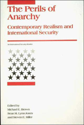 Perils of Anarchy: Contemporary Realism and International Security - Brown, Michael E (Editor), and Lynn-Jones, Sean M (Editor), and Miller, Steven E (Editor)