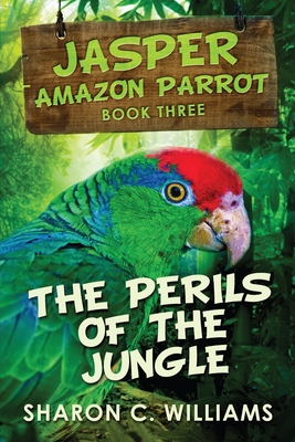 Perils of the Jungle (Jasper - Amazon Parrot Book 3) - Williams, Sharon C