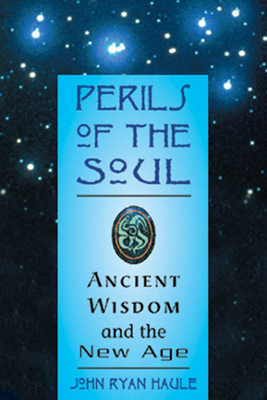 Perils of the Soul: Ancient Wisdom and the New Age - Haule, John R, Ph.D.