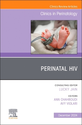 Perinatal Hiv, an Issue of Clinics in Perinatology: Volume 51-4 - Chahroudi, Ann, MD, PhD (Editor), and Violari, Avy, (Sa) (Editor)