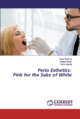 Perio Esthetics: Pink for the Sake of White - Sharma, Parul, and Singh, Baljeet, and Nanda, Tarun