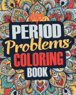 Period Coloring Book: A Snarky, Irreverent & Funny Coloring Book Gift Idea Perfect for Reliving Stress Due to PMS, Cramps and Period Pains