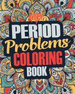 Period Coloring Book: A Snarky, Irreverent & Funny Coloring Book Gift Idea Perfect for Reliving Stress due to PMS, Cramps and Period Pains