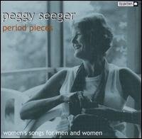 Period Pieces: Women's Songs for Men & Women - Peggy Seeger