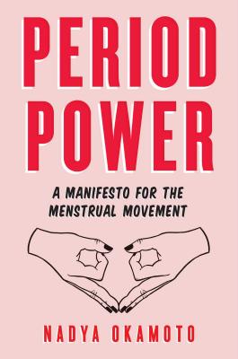 Period Power: A Manifesto for the Menstrual Movement - Okamoto, Nadya