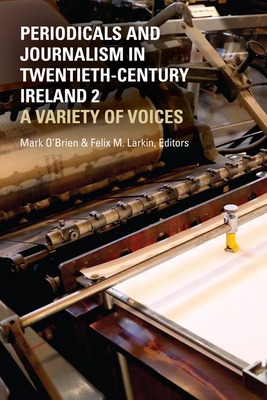 Periodicals and Journalism in Twentieth-Century Ireland 2: A variety of voices - O'Brien, Mark (Editor), and M. Larkin, Felix (Editor)