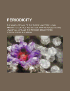 Periodicity: The Absolute Law of the Entire Universe, Long Known to Control All Matter, Now Revealed as the Law of All Life and the Periods Descovered