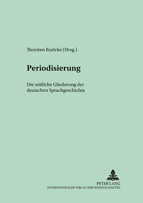 Periodisierung: Die Zeitliche Gliederung Der Deutschen Sprachgeschichte - Wegera, Klaus-Peter (Editor), and Solms, Hans-Joachim (Editor), and Roelcke, Thorsten (Editor)