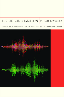 Periodizing Jameson: Dialectics, the University, and the Desire for Narrative Volume 16 - Wegner, Phillip E