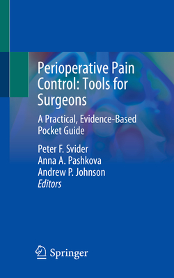 Perioperative Pain Control: Tools for Surgeons: A Practical, Evidence-Based Pocket Guide - Svider, Peter F. (Editor), and Pashkova, Anna A. (Editor), and Johnson, Andrew P. (Editor)