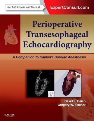 Perioperative Transesophageal Echocardiography: A Companion to Kaplan's Cardiac Anesthesia (Expert Consult: Online and Print) - Reich, David L, MD, and Fischer, Gregory, MD